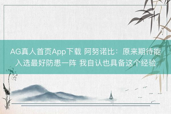 AG真人首页App下载 阿努诺比：原来期待能入选最好防患一阵 我自认也具备这个经验