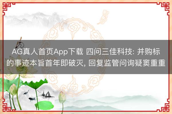 AG真人首页App下载 四问三佳科技: 并购标的事迹本旨首年即破灭， 回复监管问询疑窦重重