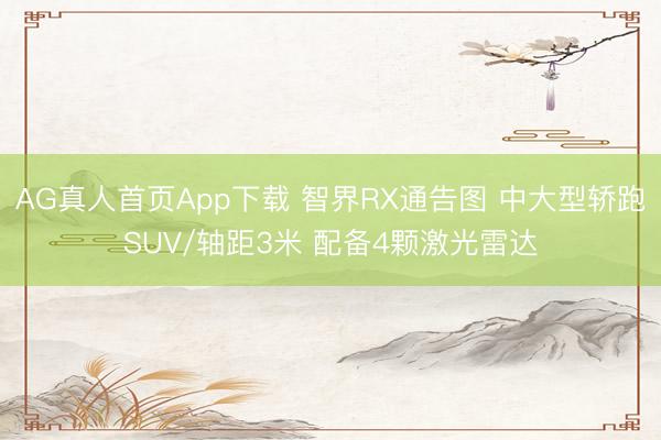 AG真人首页App下载 智界RX通告图 中大型轿跑SUV/轴距3米 配备4颗激光雷达
